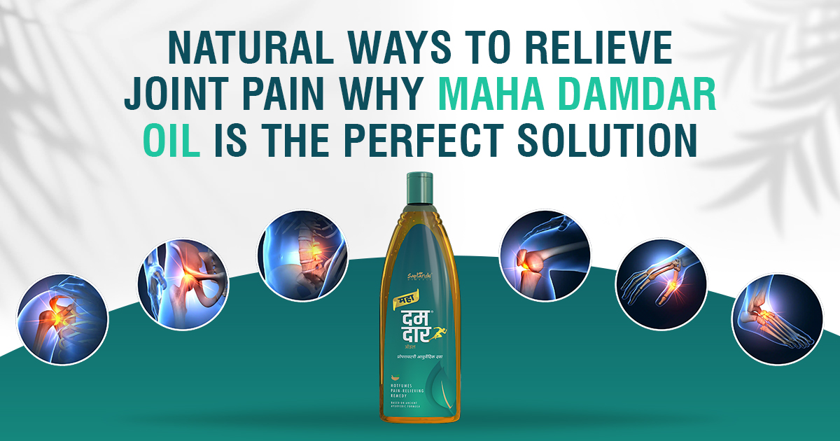 Natural Ways to Relieve Joint Pain: Why Maha Damdar Oil is the Perfect Solution